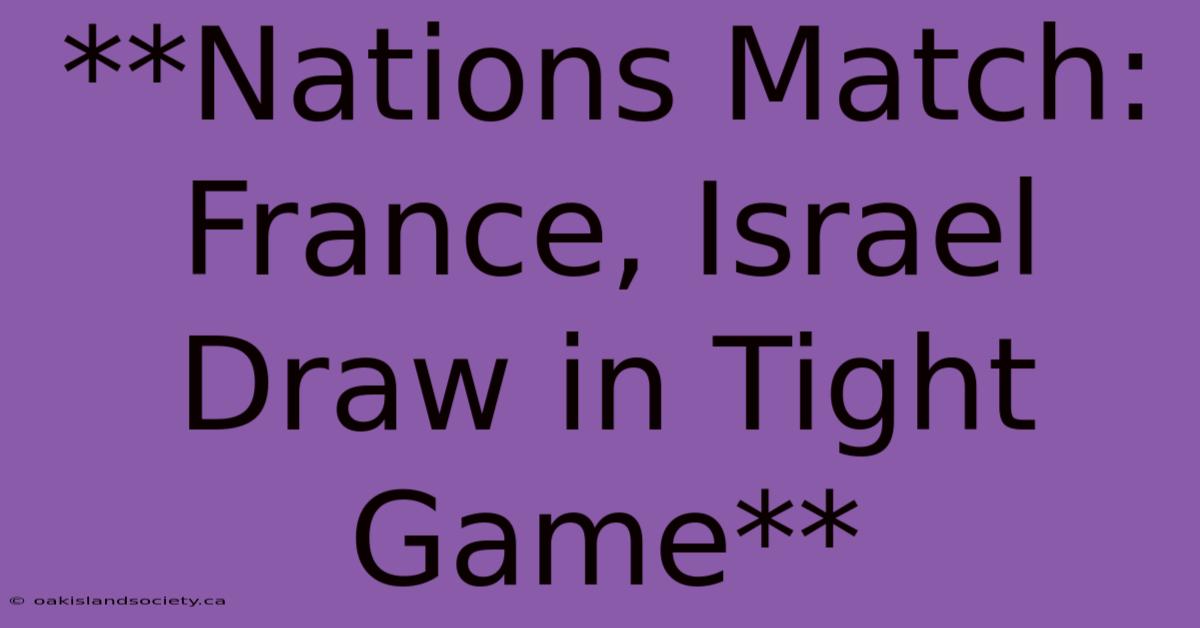 **Nations Match: France, Israel Draw In Tight Game**