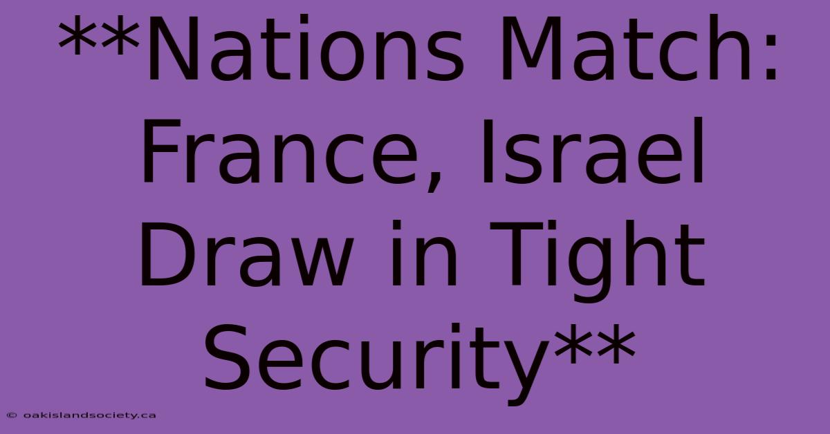 **Nations Match: France, Israel Draw In Tight Security**