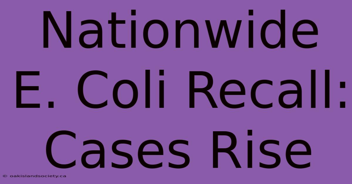 Nationwide E. Coli Recall: Cases Rise