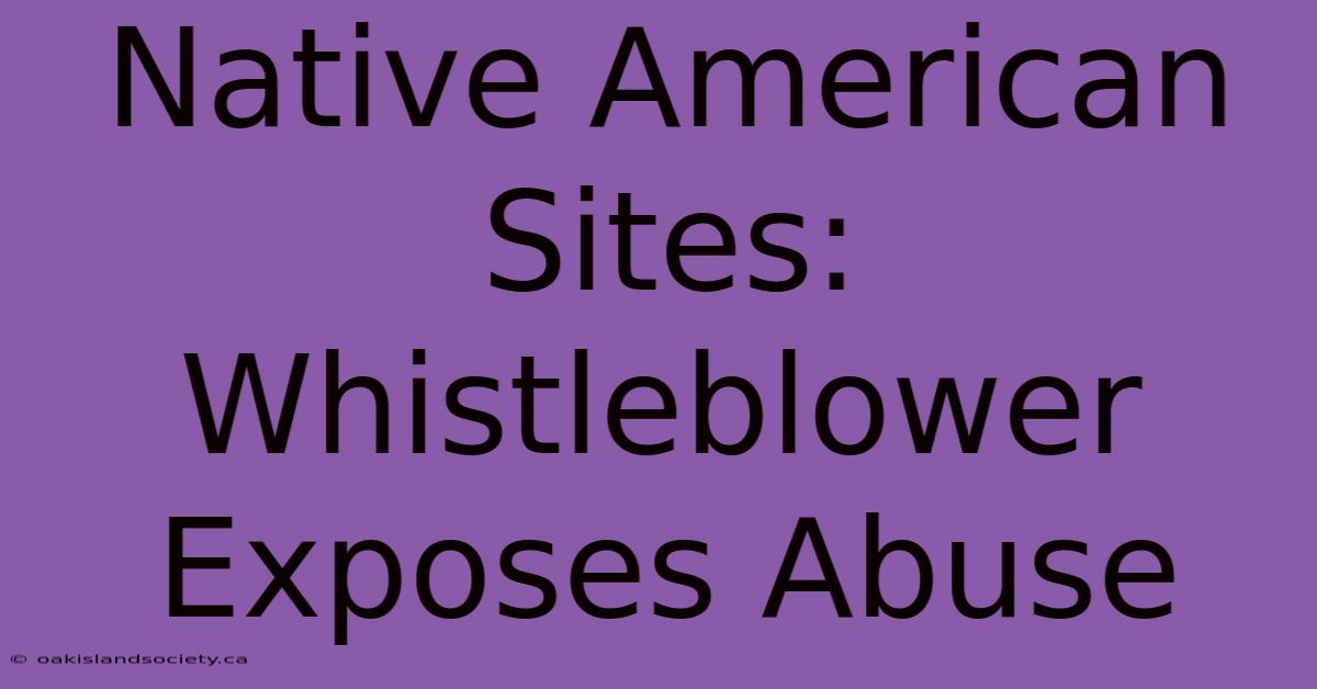 Native American Sites: Whistleblower Exposes Abuse