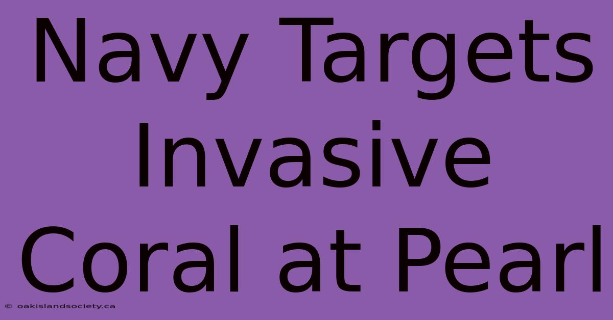 Navy Targets Invasive Coral At Pearl