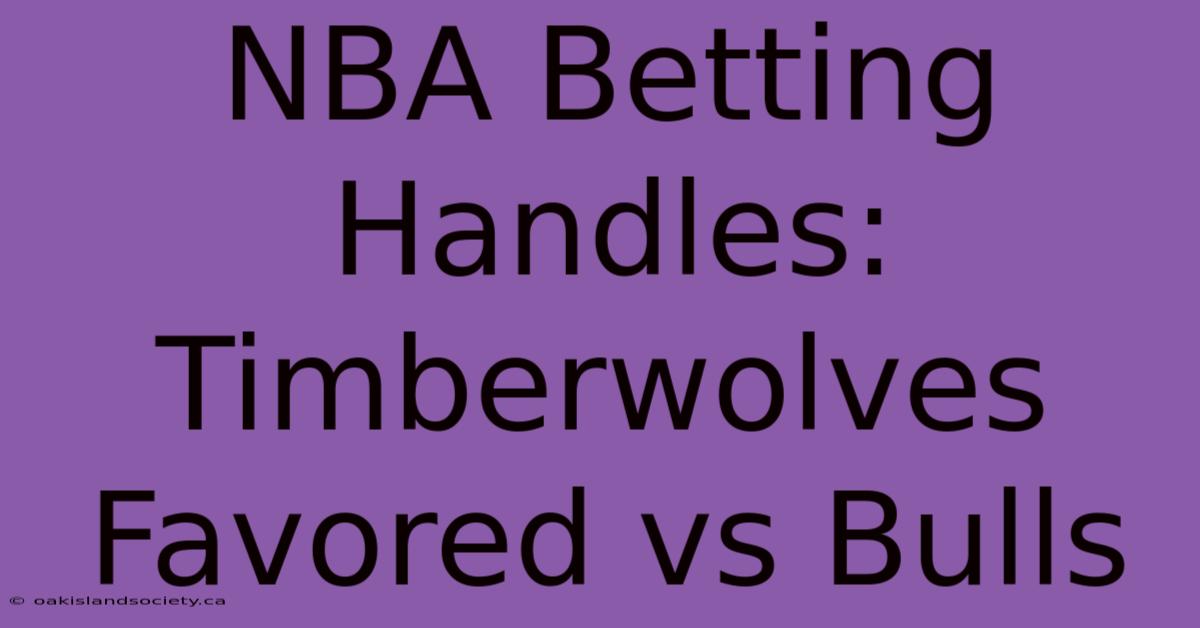 NBA Betting Handles: Timberwolves Favored Vs Bulls