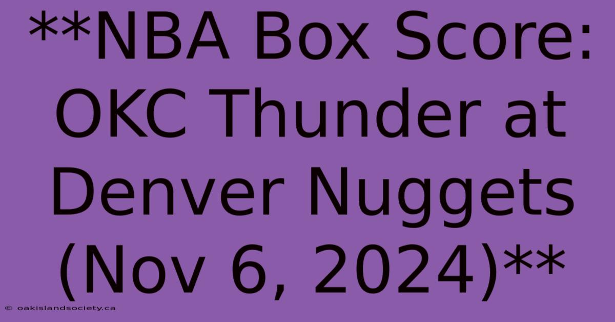 **NBA Box Score: OKC Thunder At Denver Nuggets (Nov 6, 2024)**