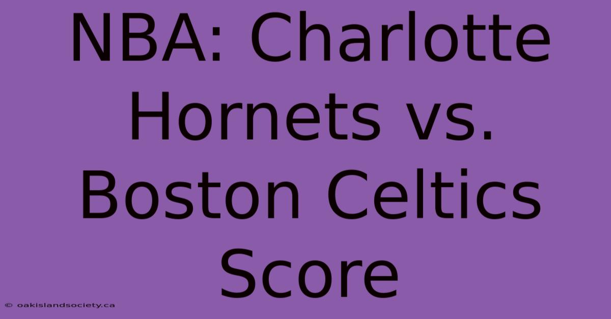 NBA: Charlotte Hornets Vs. Boston Celtics Score 