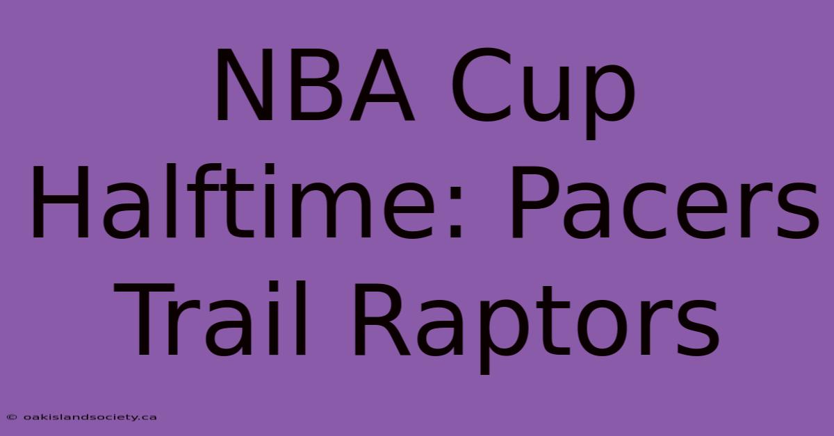 NBA Cup Halftime: Pacers Trail Raptors