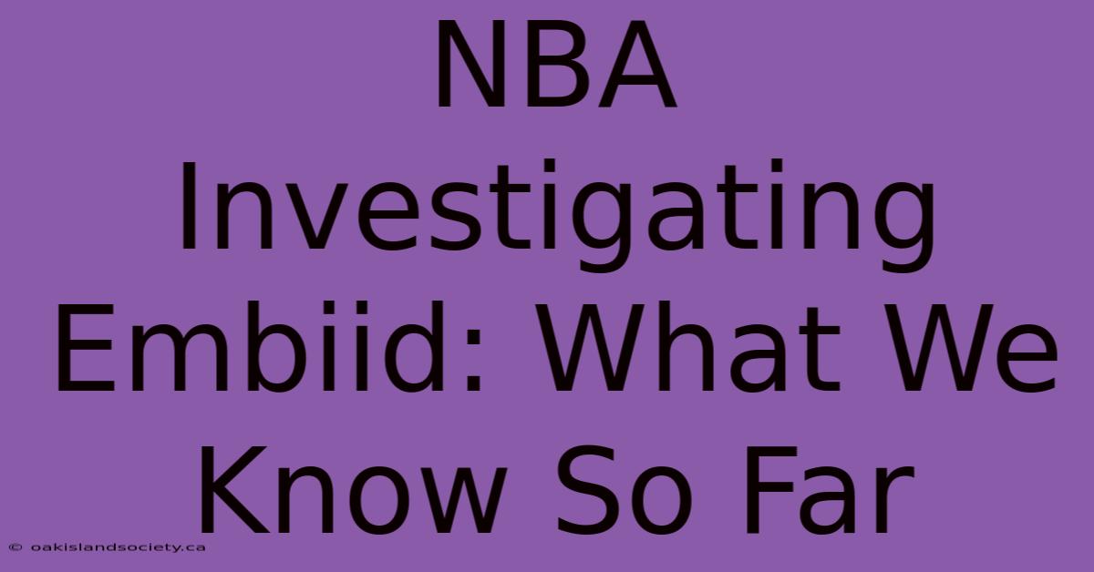 NBA Investigating Embiid: What We Know So Far