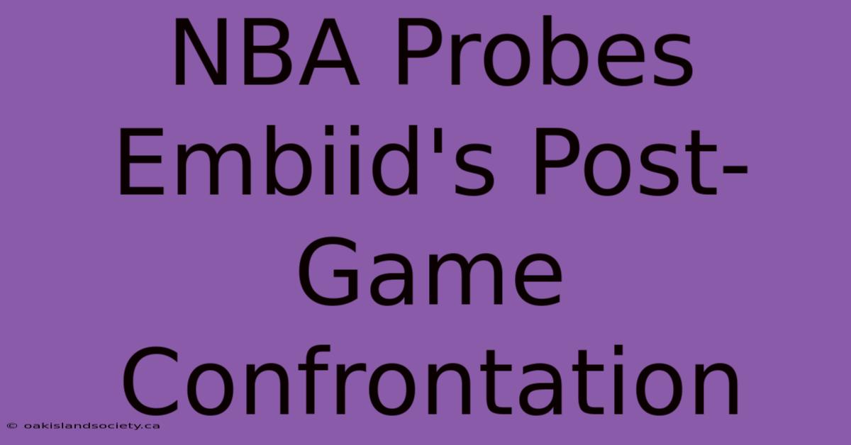 NBA Probes Embiid's Post-Game Confrontation