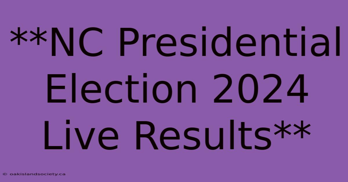 **NC Presidential Election 2024 Live Results** 