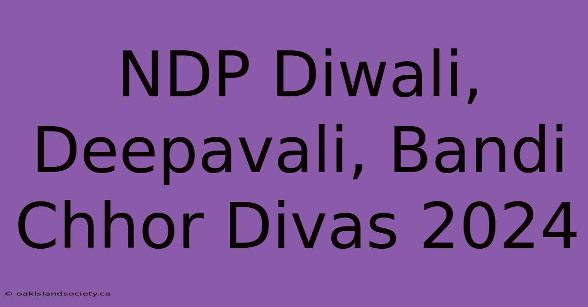 NDP Diwali, Deepavali, Bandi Chhor Divas 2024