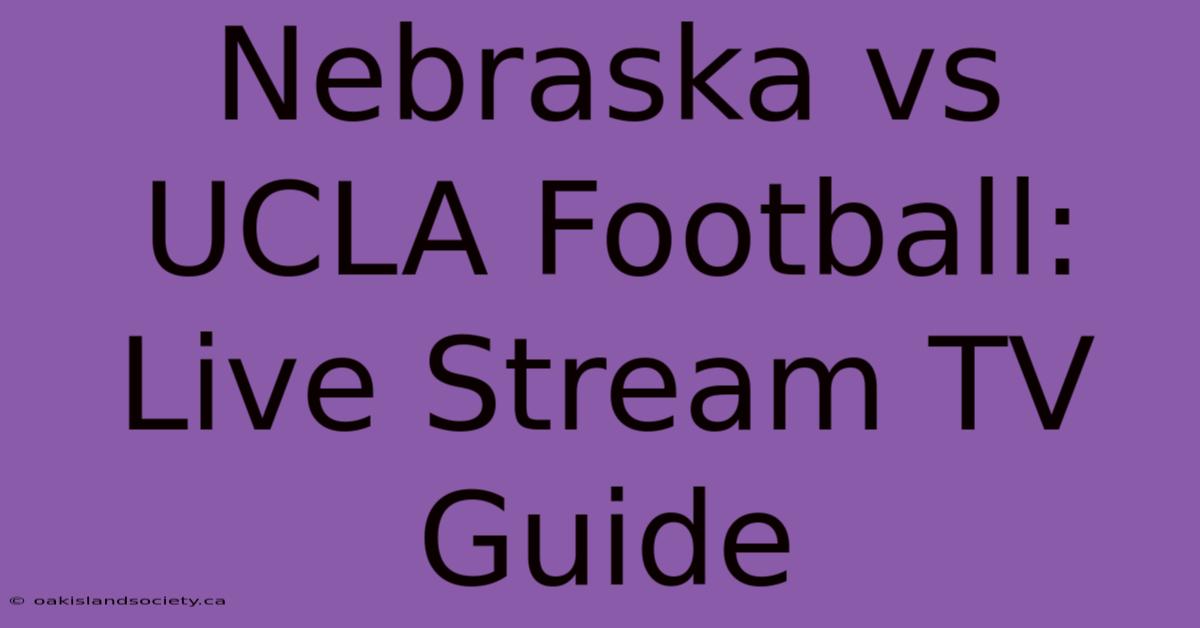 Nebraska Vs UCLA Football: Live Stream TV Guide 