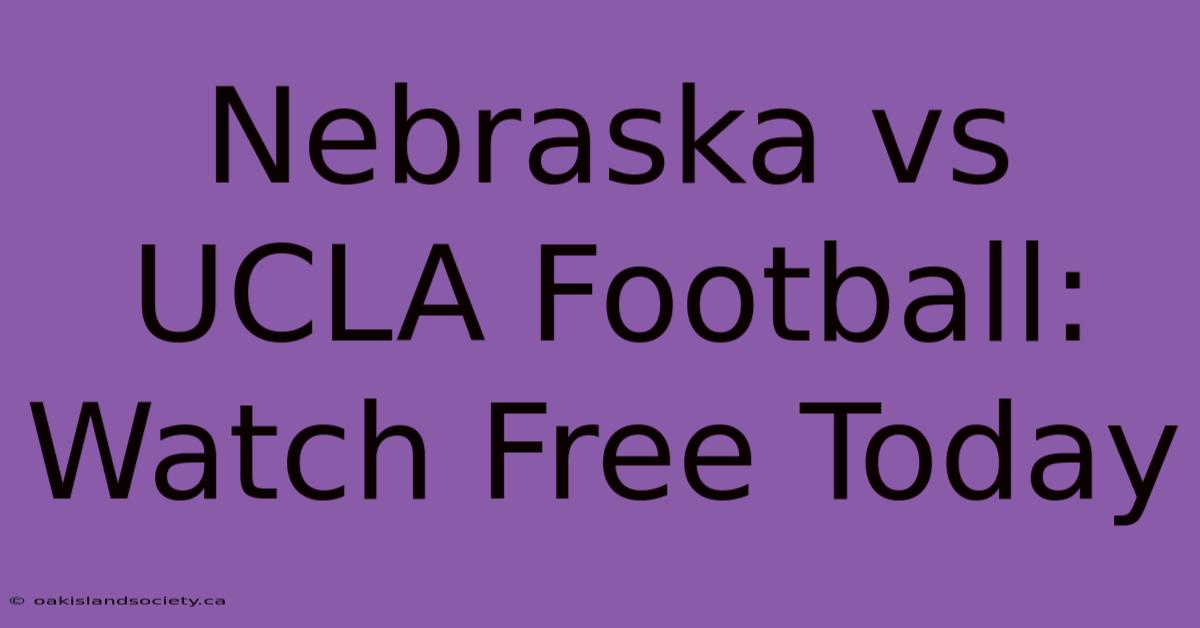 Nebraska Vs UCLA Football: Watch Free Today