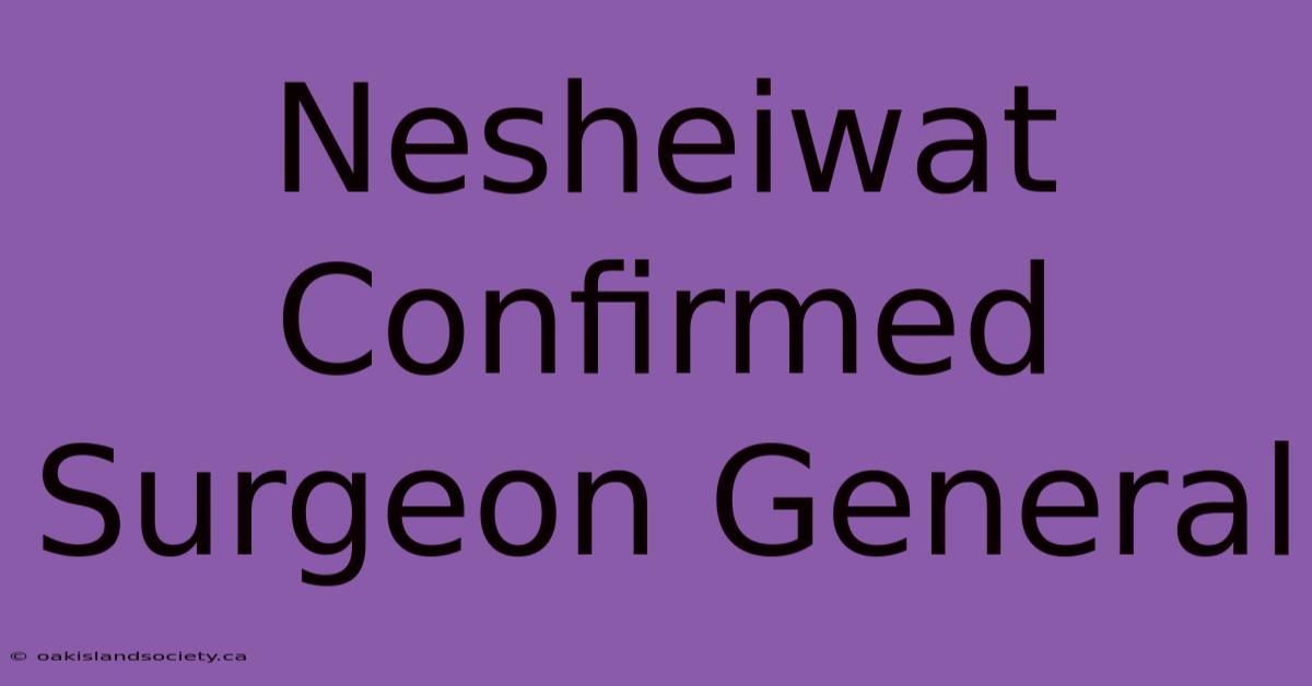 Nesheiwat Confirmed Surgeon General