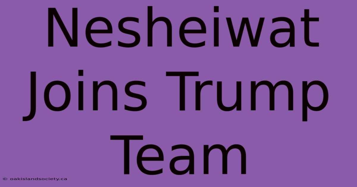 Nesheiwat Joins Trump Team