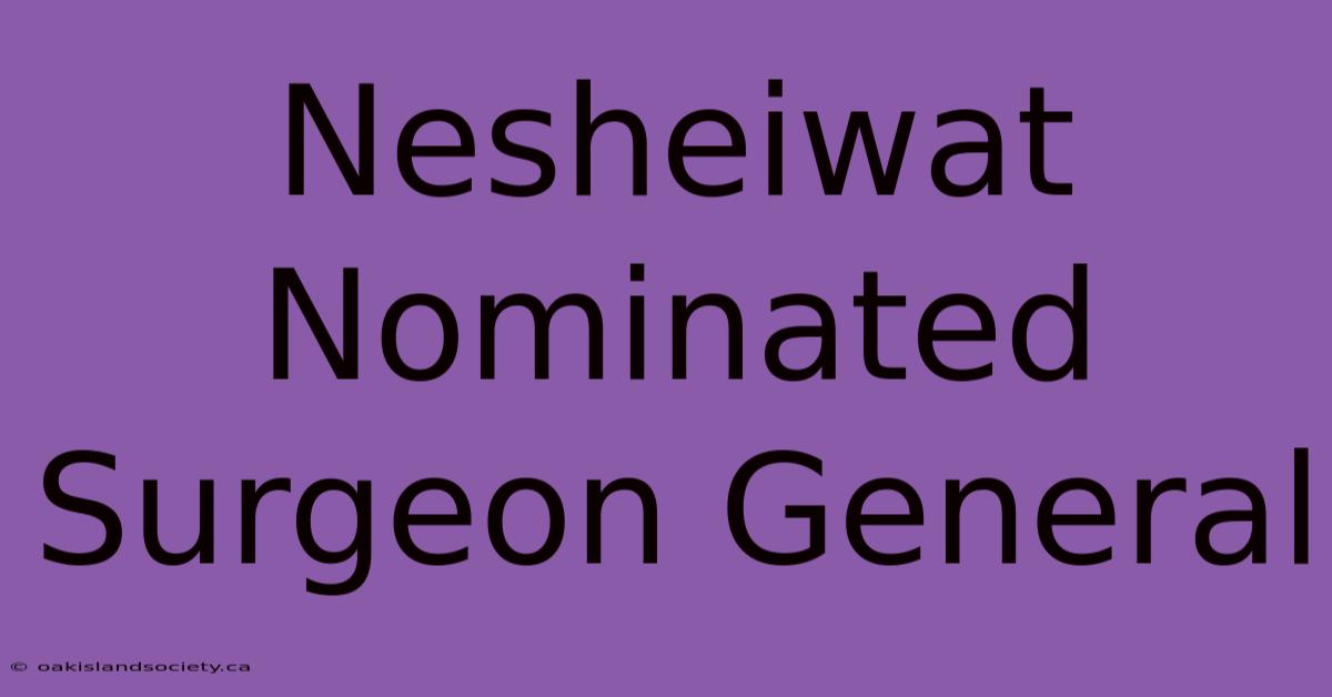 Nesheiwat Nominated Surgeon General