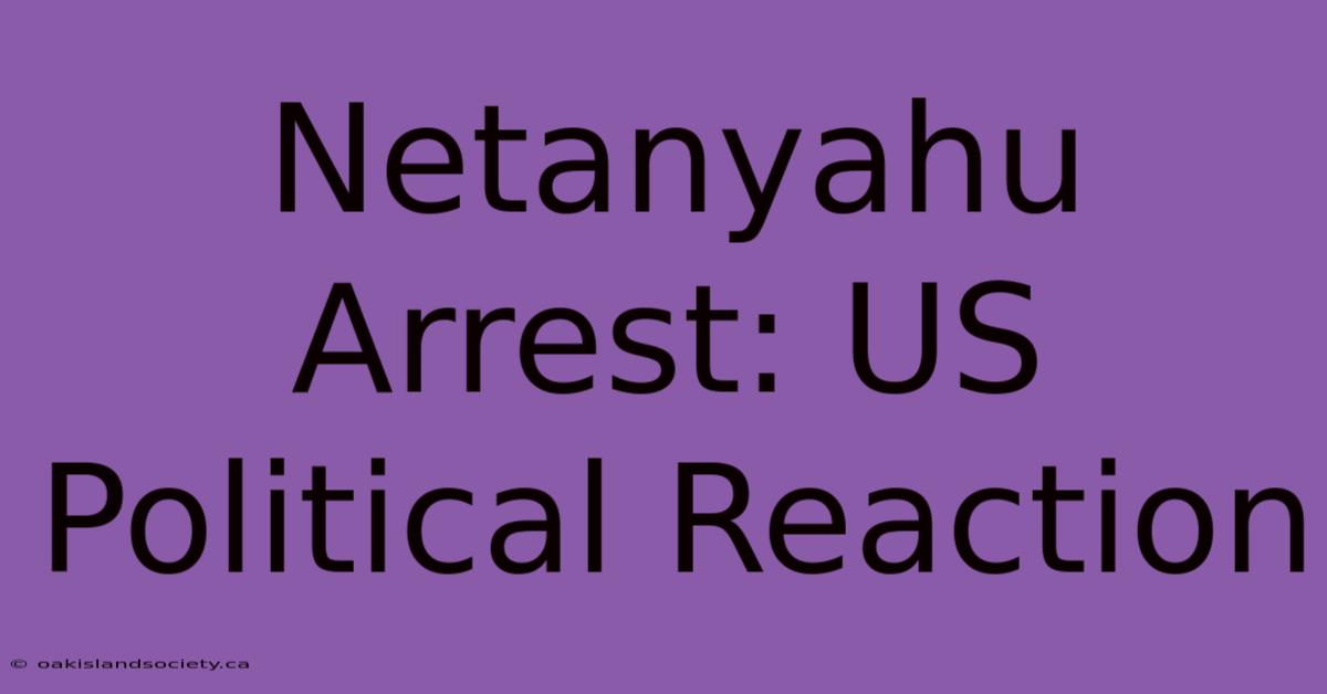 Netanyahu Arrest: US Political Reaction