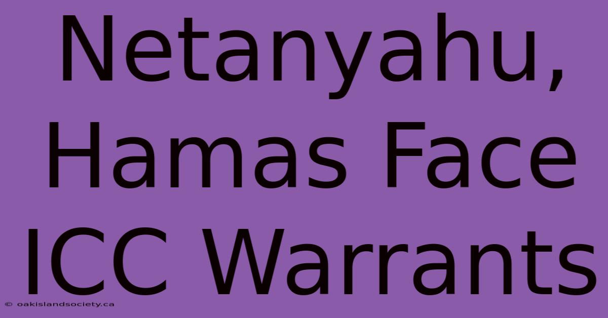 Netanyahu, Hamas Face ICC Warrants