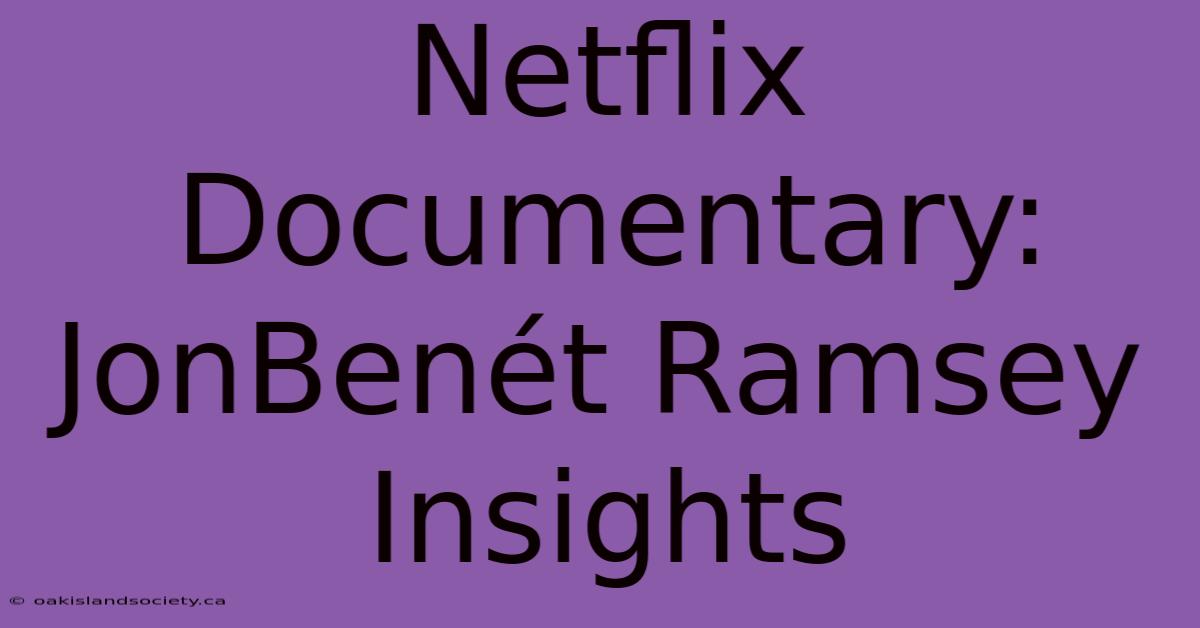 Netflix Documentary: JonBenét Ramsey Insights