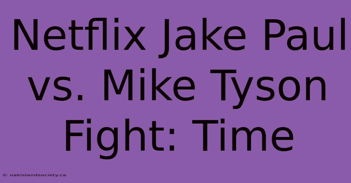 Netflix Jake Paul Vs. Mike Tyson Fight: Time