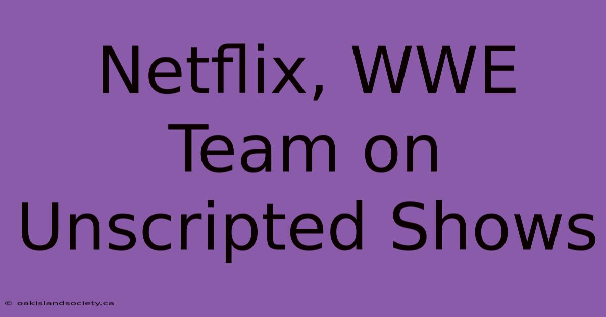 Netflix, WWE Team On Unscripted Shows