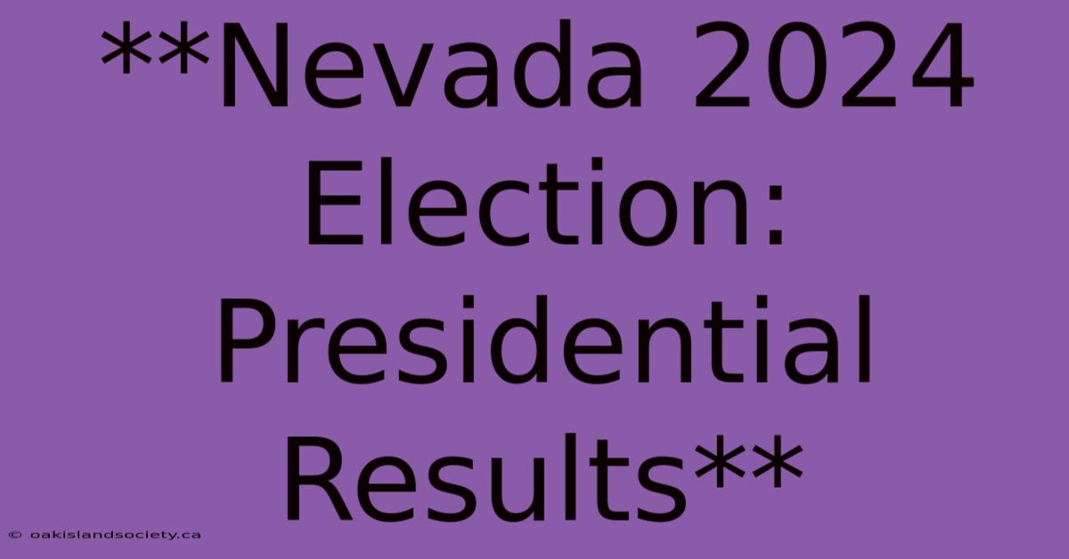 **Nevada 2024 Election: Presidential Results** 