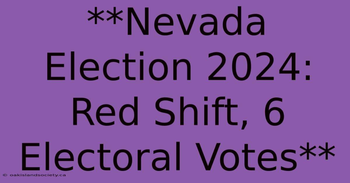 **Nevada Election 2024: Red Shift, 6 Electoral Votes**