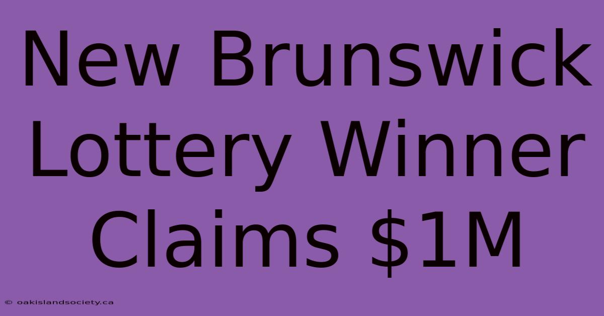 New Brunswick Lottery Winner Claims $1M