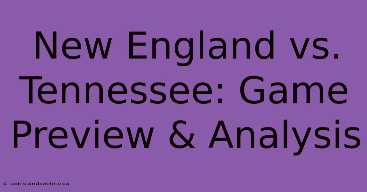 New England Vs. Tennessee: Game Preview & Analysis