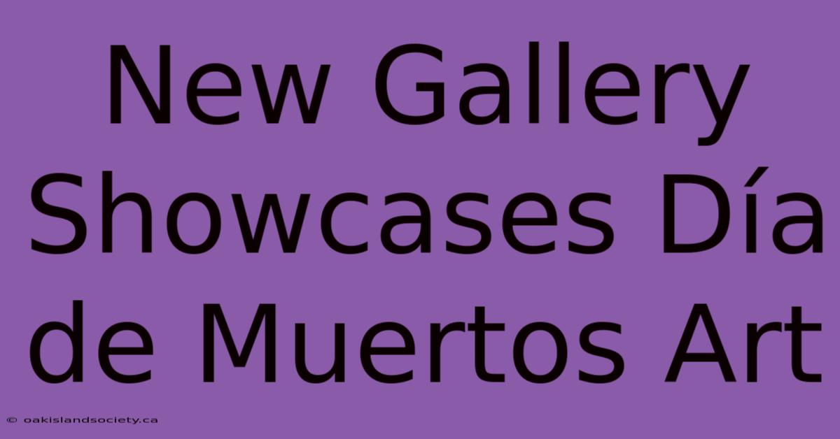 New Gallery Showcases Día De Muertos Art