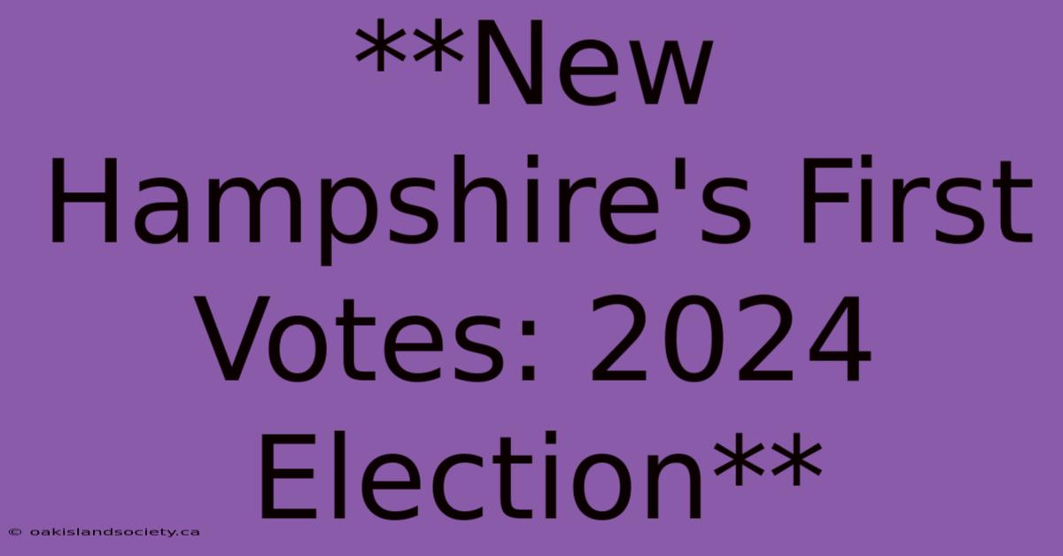 **New Hampshire's First Votes: 2024 Election**