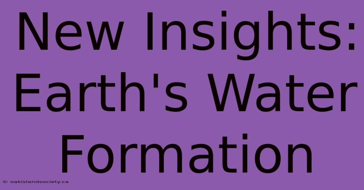 New Insights: Earth's Water Formation