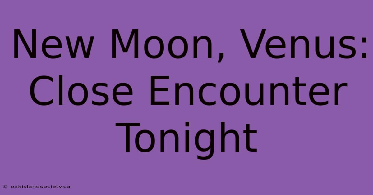 New Moon, Venus: Close Encounter Tonight 