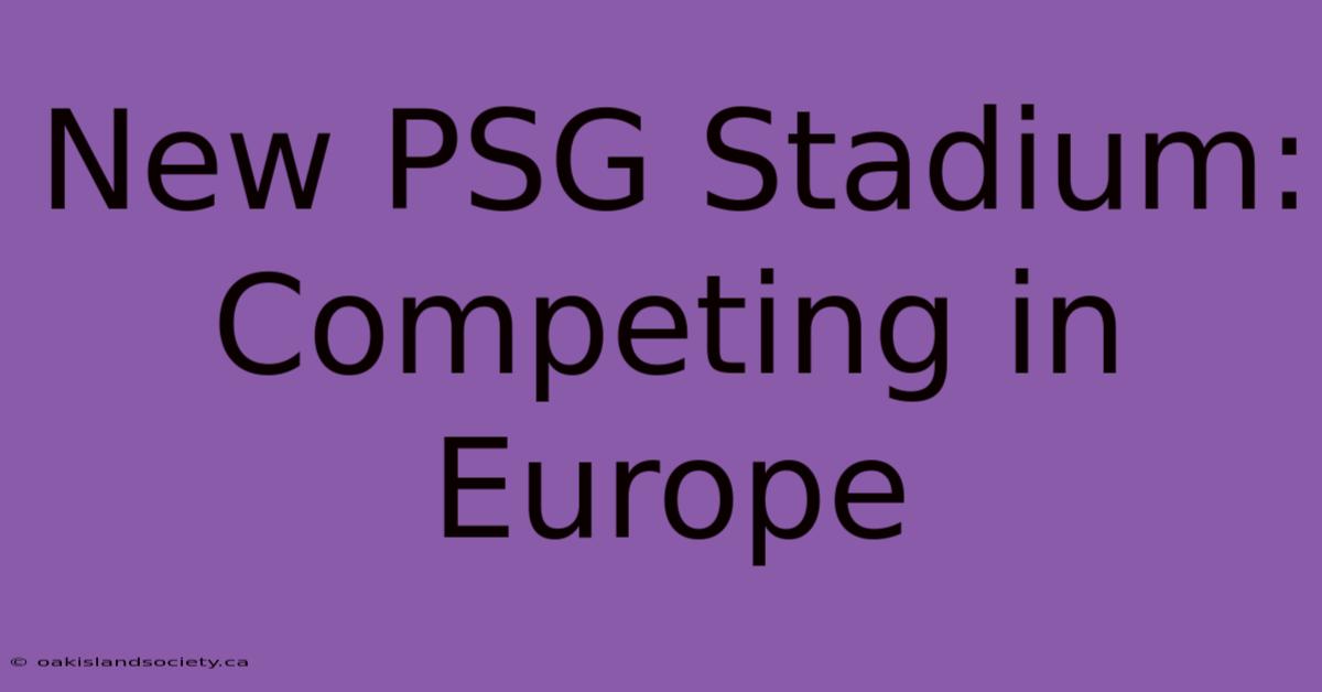 New PSG Stadium: Competing In Europe