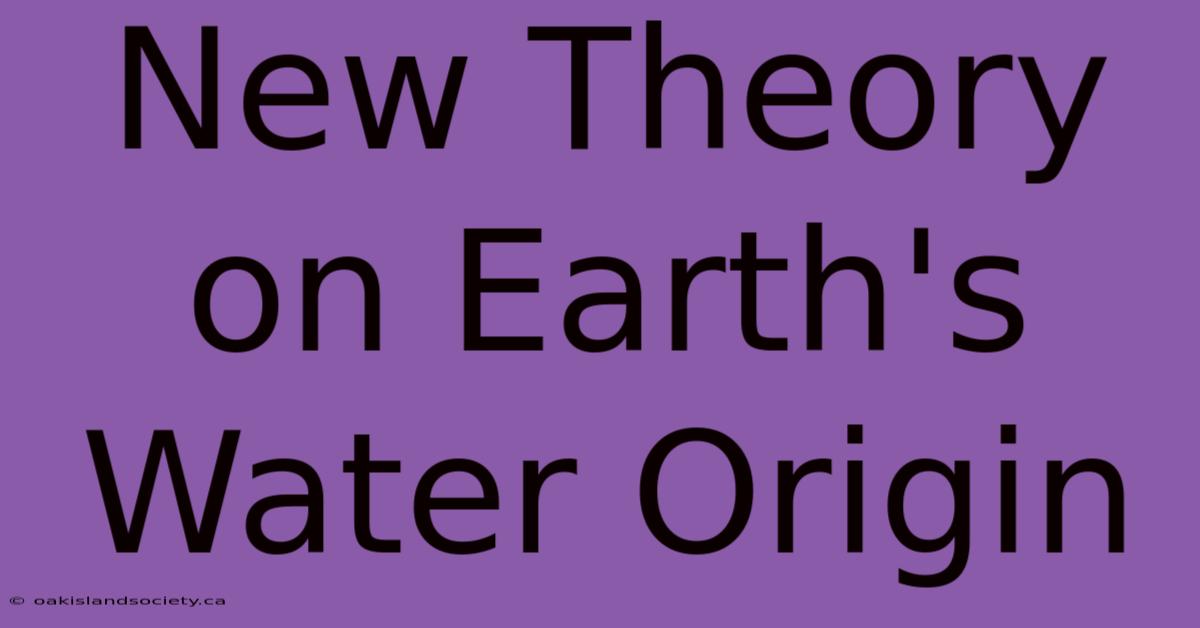 New Theory On Earth's Water Origin