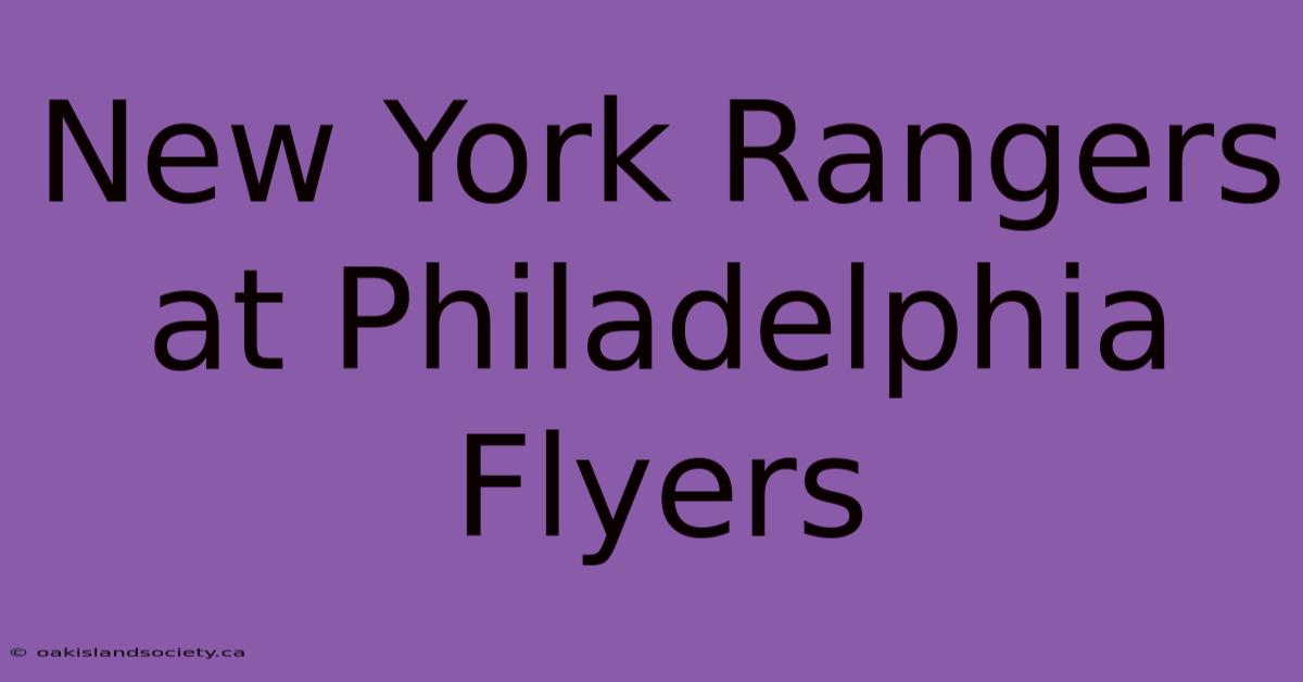 New York Rangers At Philadelphia Flyers