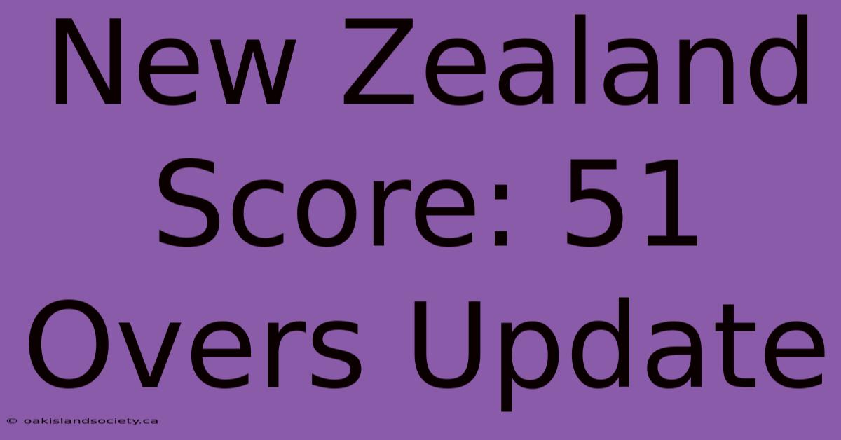 New Zealand Score: 51 Overs Update