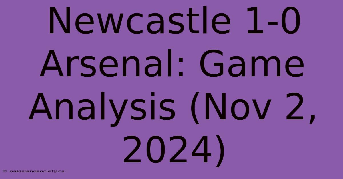 Newcastle 1-0 Arsenal: Game Analysis (Nov 2, 2024)