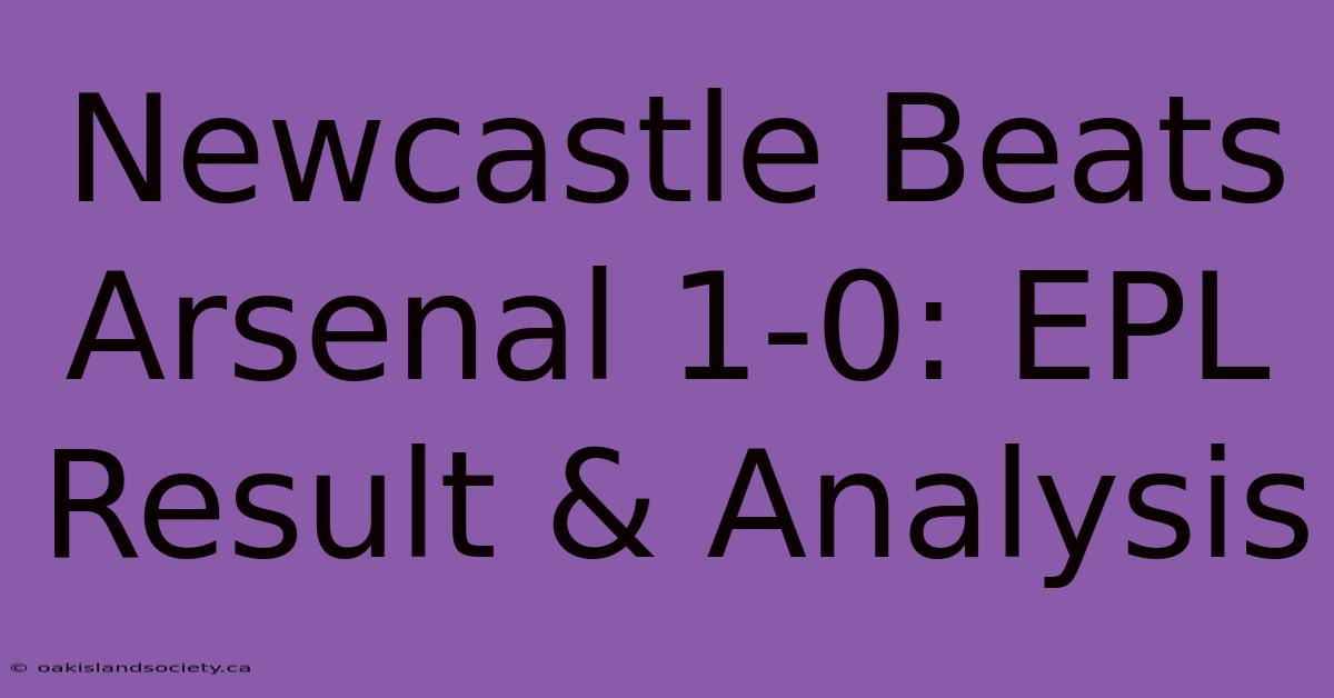 Newcastle Beats Arsenal 1-0: EPL Result & Analysis