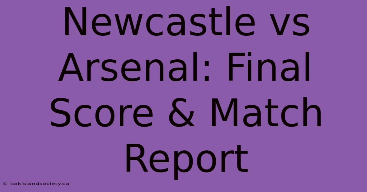 Newcastle Vs Arsenal: Final Score & Match Report