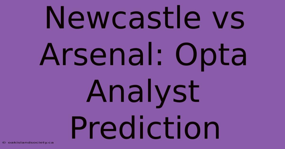 Newcastle Vs Arsenal: Opta Analyst Prediction