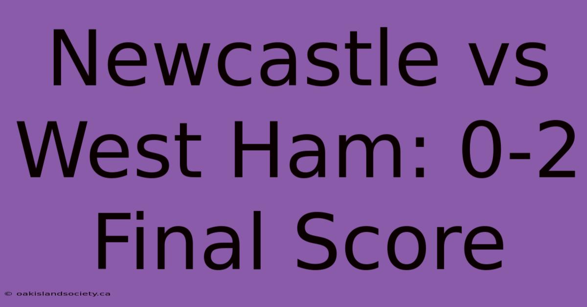 Newcastle Vs West Ham: 0-2 Final Score