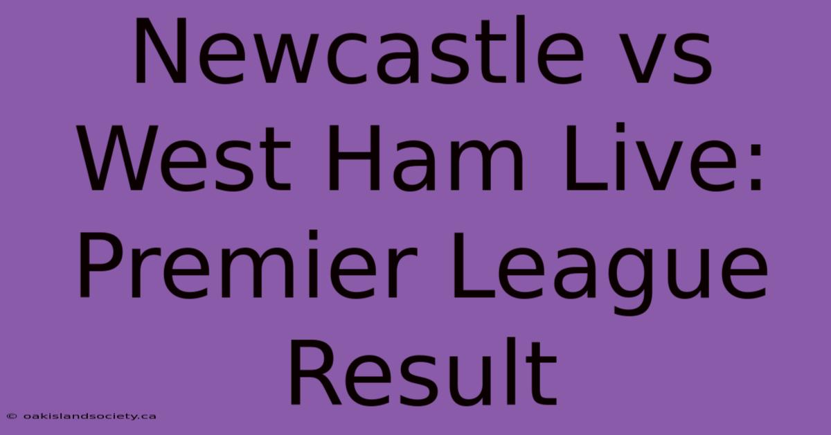 Newcastle Vs West Ham Live: Premier League Result