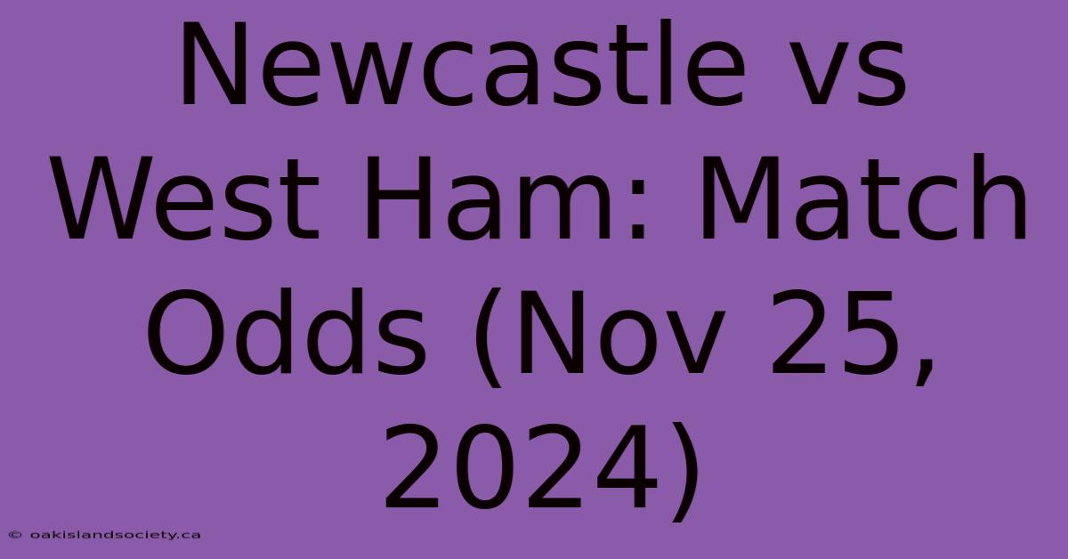 Newcastle Vs West Ham: Match Odds (Nov 25, 2024)