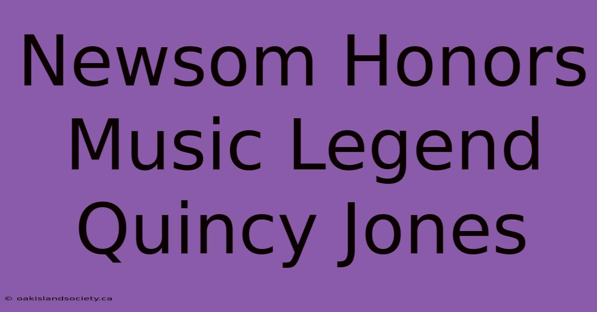 Newsom Honors Music Legend Quincy Jones