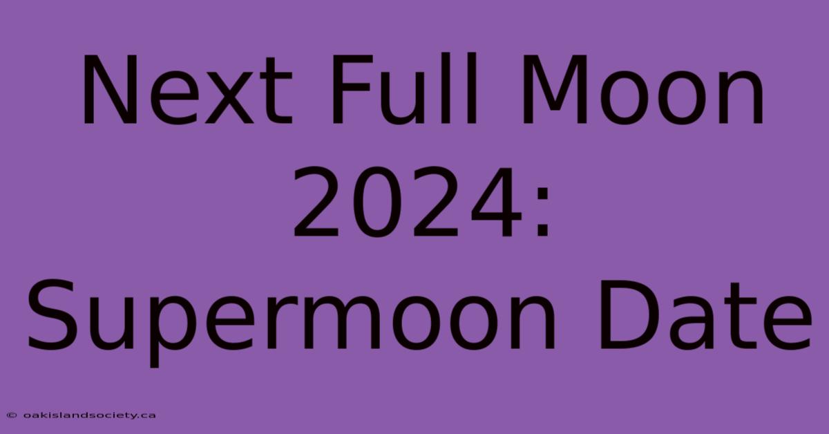 Next Full Moon 2024: Supermoon Date