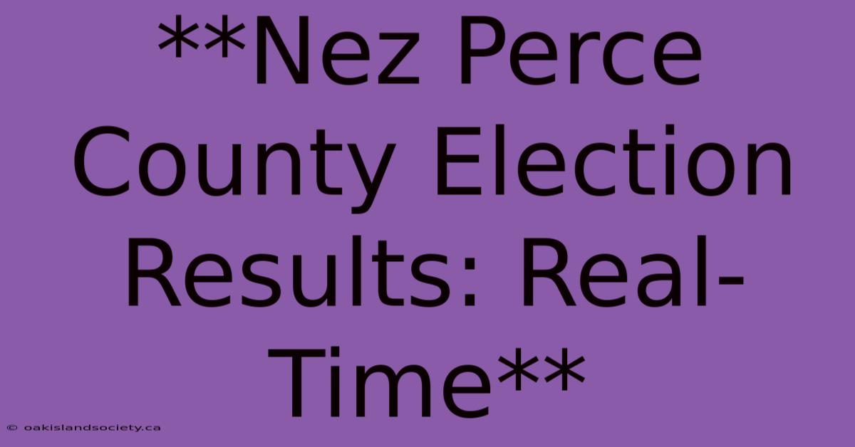 **Nez Perce County Election Results: Real-Time** 