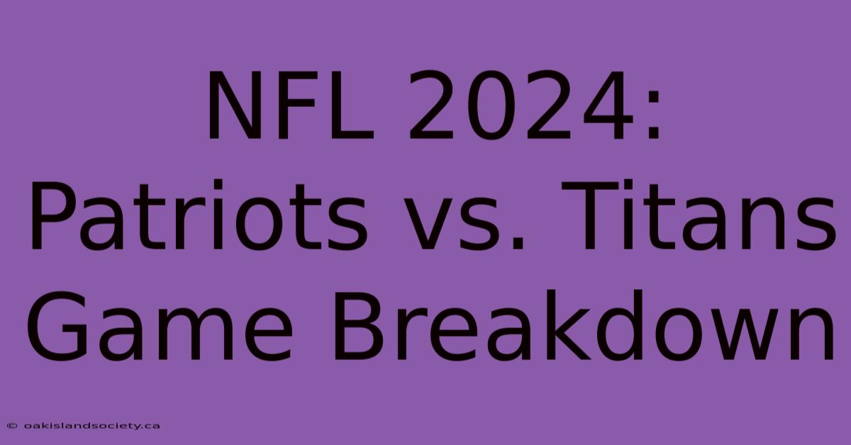 NFL 2024: Patriots Vs. Titans Game Breakdown