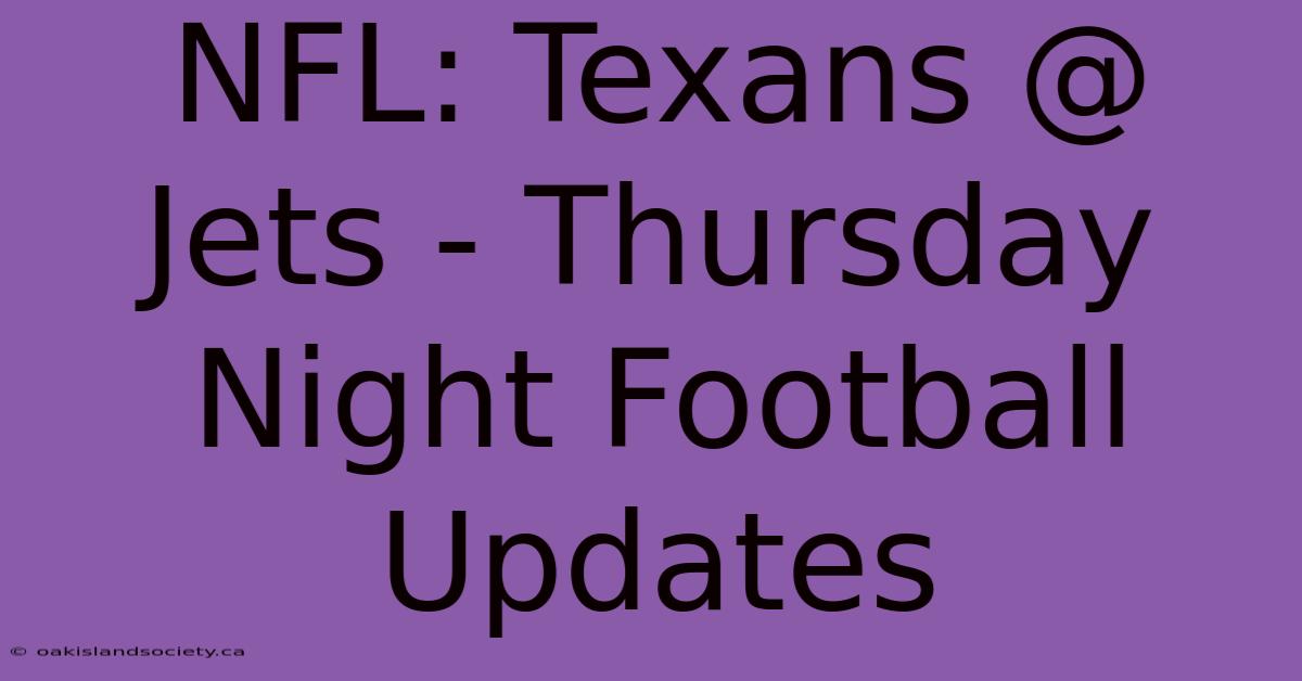 NFL: Texans @ Jets - Thursday Night Football Updates 