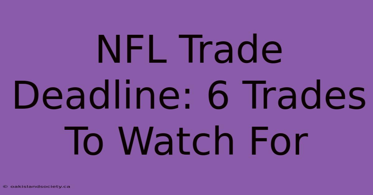 NFL Trade Deadline: 6 Trades To Watch For 