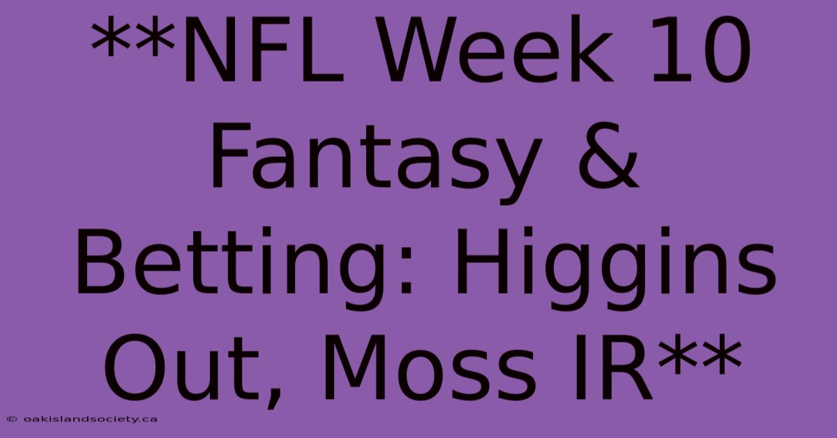 **NFL Week 10 Fantasy & Betting: Higgins Out, Moss IR**