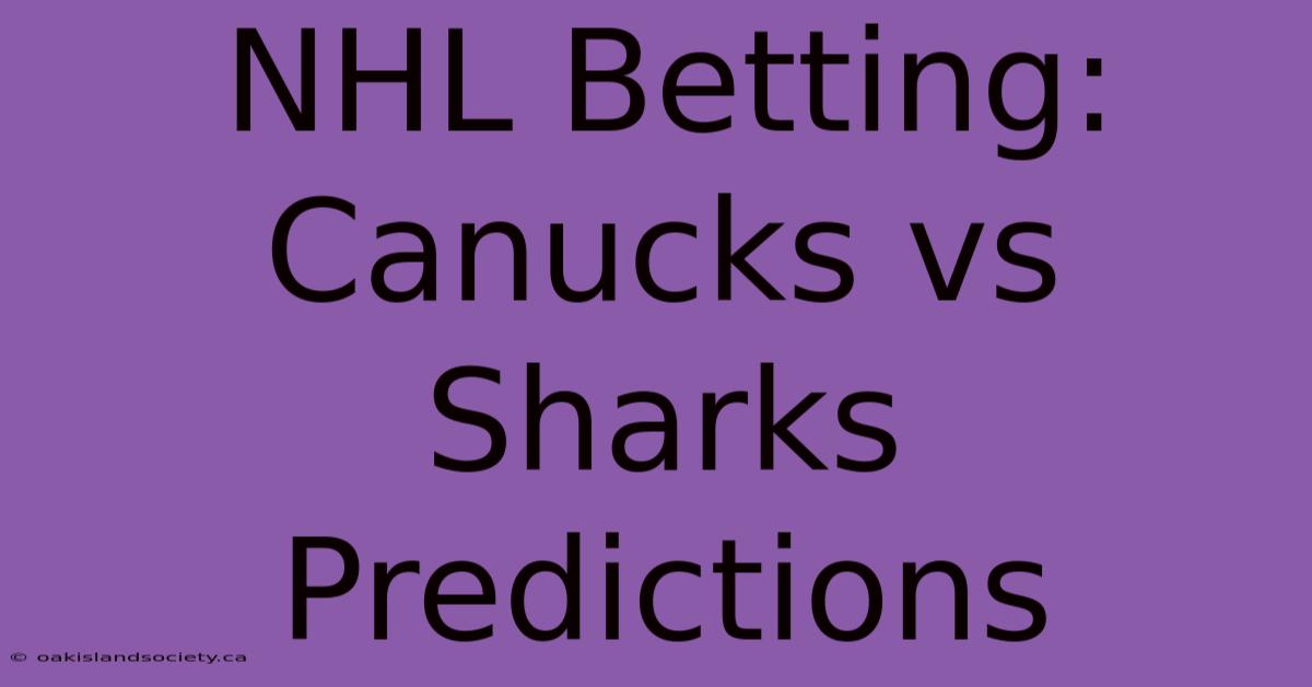 NHL Betting: Canucks Vs Sharks Predictions